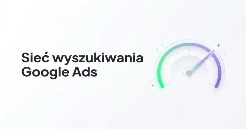 Czym jest Sieć wyszukiwania Google Ads i jak z niej skorzystać?