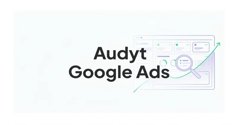 Czym jest audyt Google Ads i jak go wykonać?