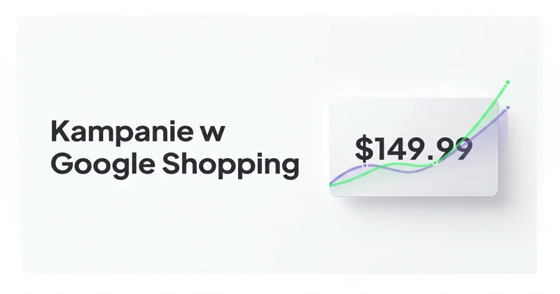 Jak skutecznie wykorzystać kampanie w Google Shopping?
