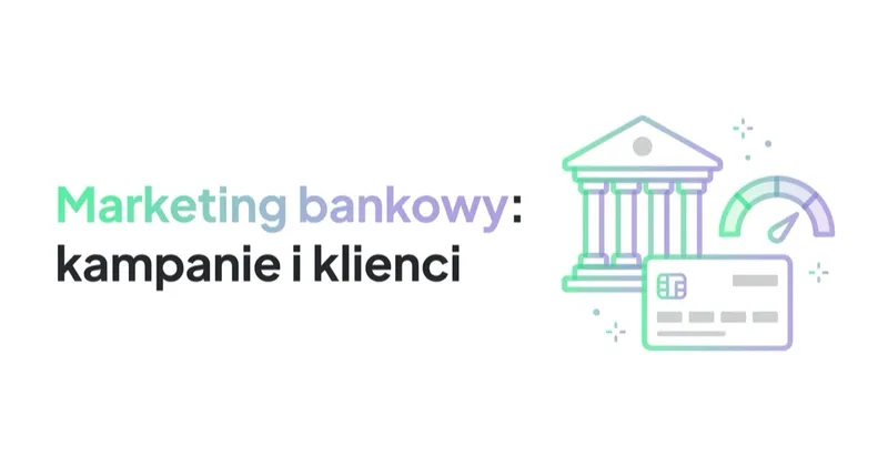 Marketing bankowy: kampanie i pozyskiwanie klientów dla banku