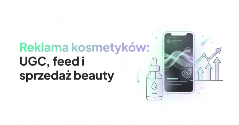 Reklama kosmetyków: UGC, claimy, feed, LTV i sprzedaż beauty