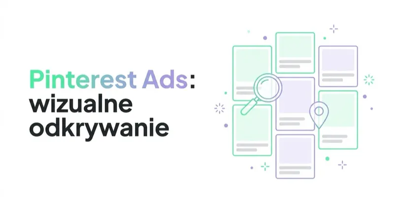 Reklama na Pinterest (Pinterest Ads): kiedy wizualne odkrywanie bije search i social