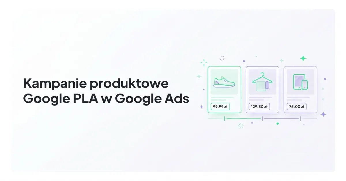 Kampanie produktowe Google PLA w Google Ads — co warto o nich wiedzieć?